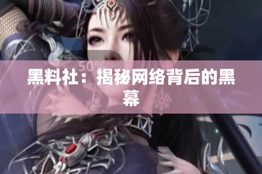 黑料社：揭秘网络背后的黑幕