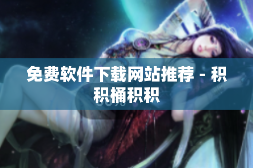 免费软件下载网站推荐 - 积积桶积积