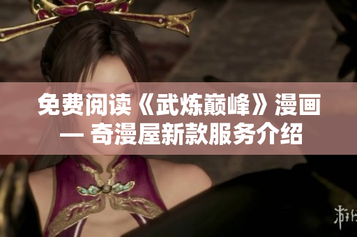 免费阅读《武炼巅峰》漫画 — 奇漫屋新款服务介绍