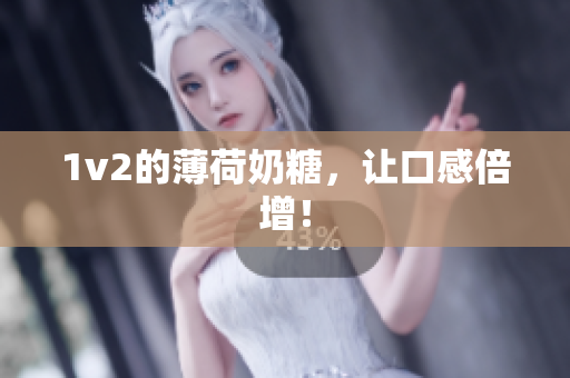 1v2的薄荷奶糖，让口感倍增！