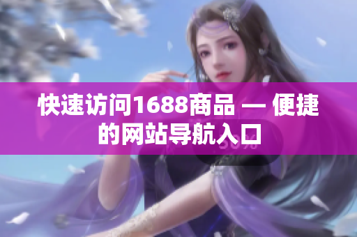 快速访问1688商品 — 便捷的网站导航入口