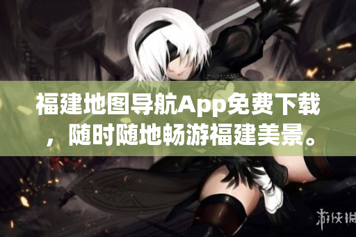福建地图导航App免费下载，随时随地畅游福建美景。
