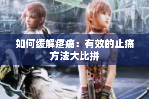 如何缓解疼痛：有效的止痛方法大比拼