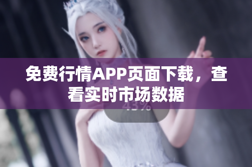 免费行情APP页面下载，查看实时市场数据