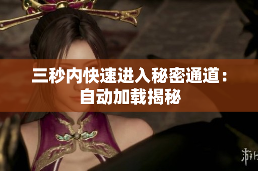 三秒内快速进入秘密通道：自动加载揭秘