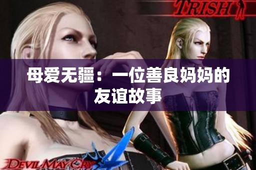 母爱无疆：一位善良妈妈的友谊故事