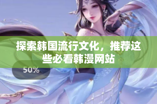 探索韩国流行文化，推荐这些必看韩漫网站