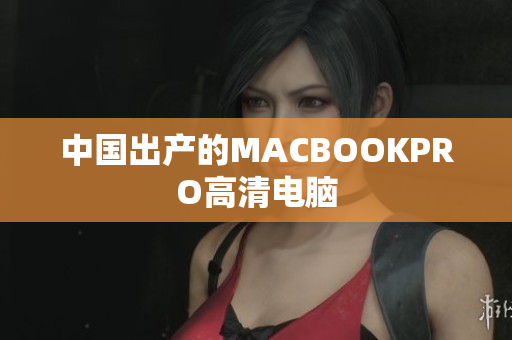 中国出产的MACBOOKPRO高清电脑