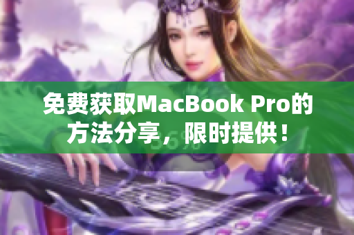 免费获取MacBook Pro的方法分享，限时提供！