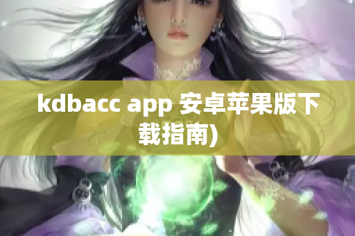 kdbacc app 安卓苹果版下载指南)