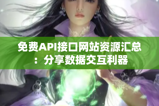 免费API接口网站资源汇总：分享数据交互利器