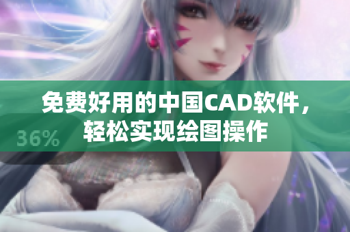 免费好用的中国CAD软件，轻松实现绘图操作