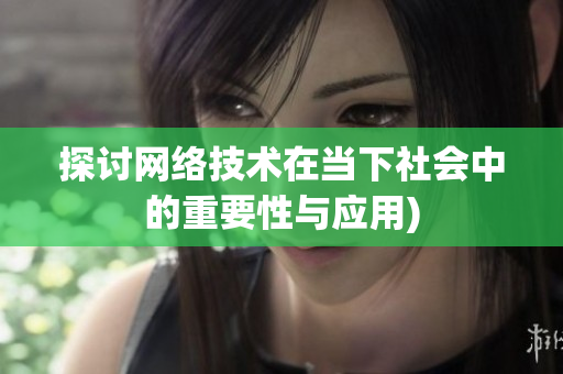 探讨网络技术在当下社会中的重要性与应用)