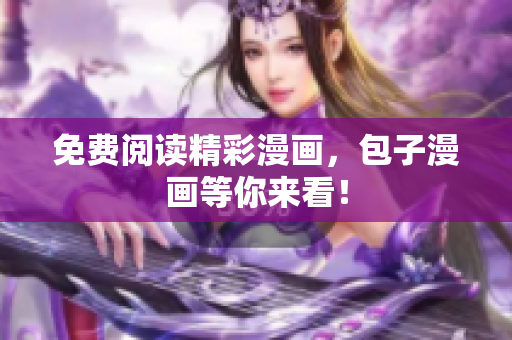 免费阅读精彩漫画，包子漫画等你来看！