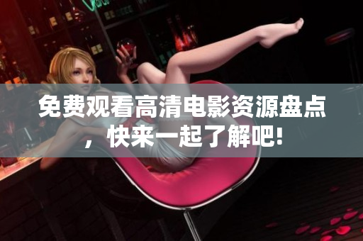 免费观看高清电影资源盘点，快来一起了解吧!
