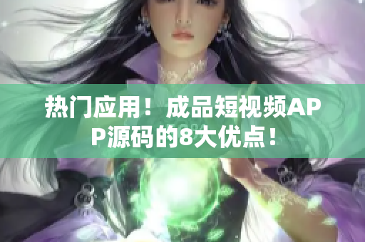 热门应用！成品短视频APP源码的8大优点！