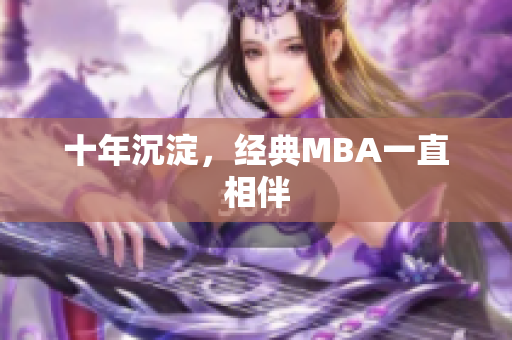 十年沉淀，经典MBA一直相伴
