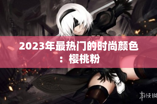2023年最热门的时尚颜色：樱桃粉