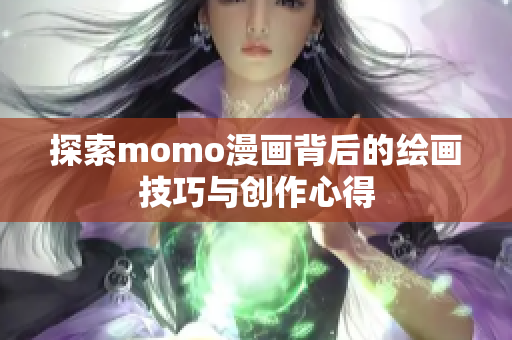 探索momo漫画背后的绘画技巧与创作心得