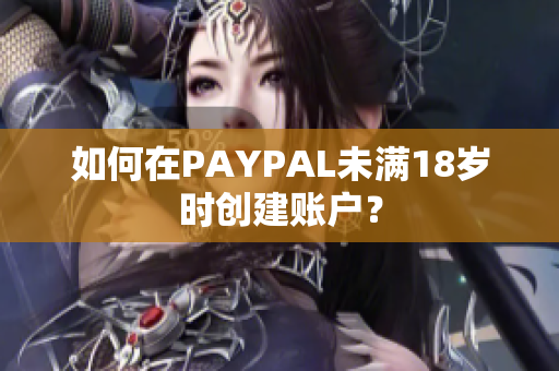 如何在PAYPAL未满18岁时创建账户？
