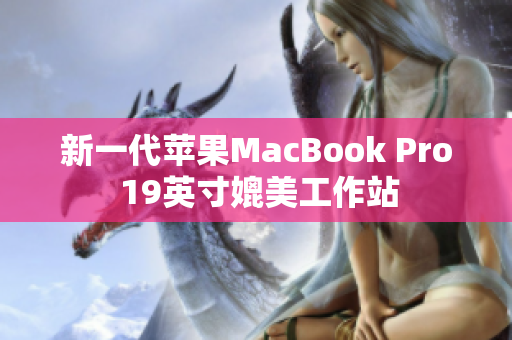 新一代苹果MacBook Pro 19英寸媲美工作站