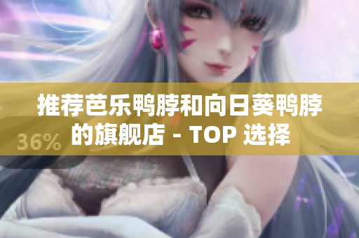 推荐芭乐鸭脖和向日葵鸭脖的旗舰店 - TOP 选择