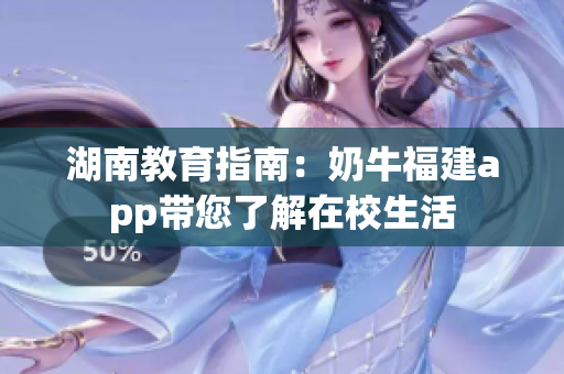 湖南教育指南：奶牛福建app带您了解在校生活
