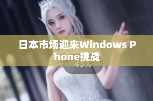 日本市场迎来Windows Phone挑战