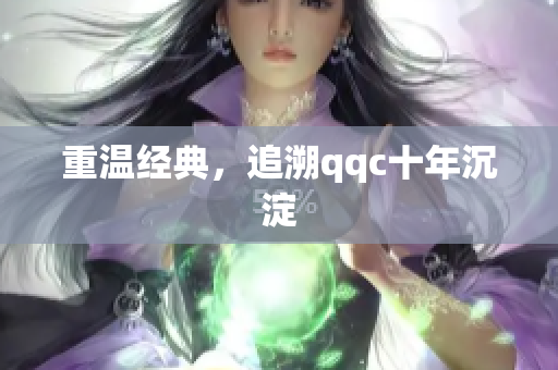 重温经典，追溯qqc十年沉淀