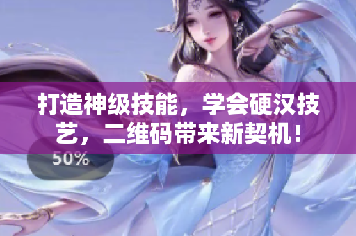 打造神级技能，学会硬汉技艺，二维码带来新契机！