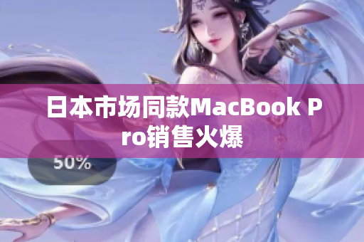 日本市场同款MacBook Pro销售火爆