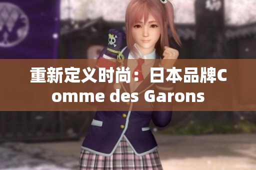 重新定义时尚：日本品牌Comme des Garons