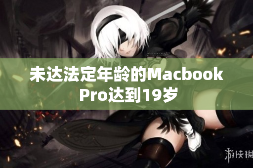 未达法定年龄的Macbook Pro达到19岁