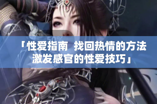 「性爱指南  找回热情的方法  激发感官的性爱技巧」