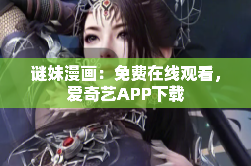 谜妹漫画：免费在线观看，爱奇艺APP下载