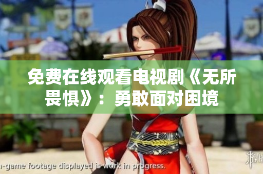 免费在线观看电视剧《无所畏惧》：勇敢面对困境