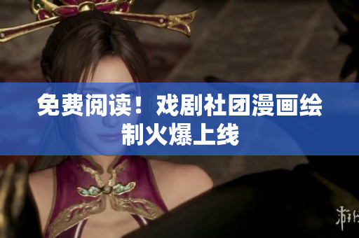 免费阅读！戏剧社团漫画绘制火爆上线