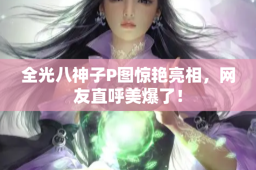 全光八神子P图惊艳亮相，网友直呼美爆了！