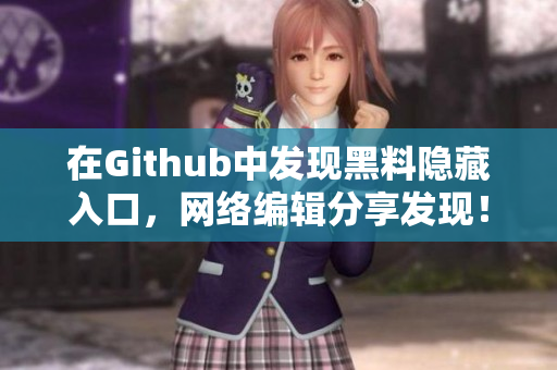 在Github中发现黑料隐藏入口，网络编辑分享发现！