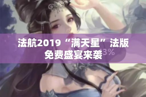 法航2019“满天星”法版免费盛宴来袭