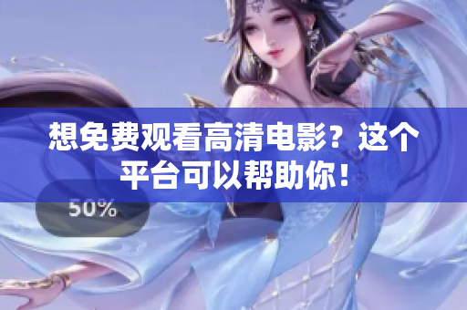想免费观看高清电影？这个平台可以帮助你！