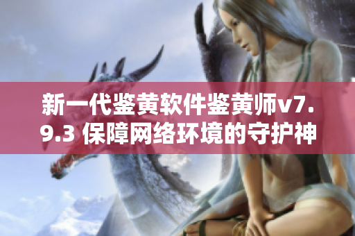 新一代鉴黄软件鉴黄师v7.9.3 保障网络环境的守护神
