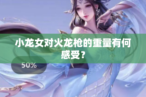 小龙女对火龙枪的重量有何感受？