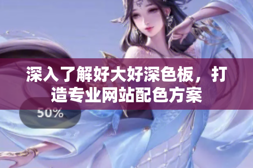 深入了解好大好深色板，打造专业网站配色方案