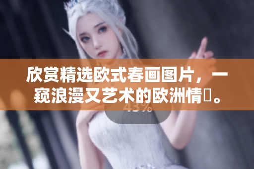欣赏精选欧式春画图片，一窥浪漫又艺术的欧洲情慾。