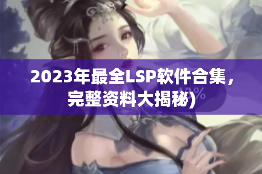 2023年最全LSP软件合集，完整资料大揭秘)