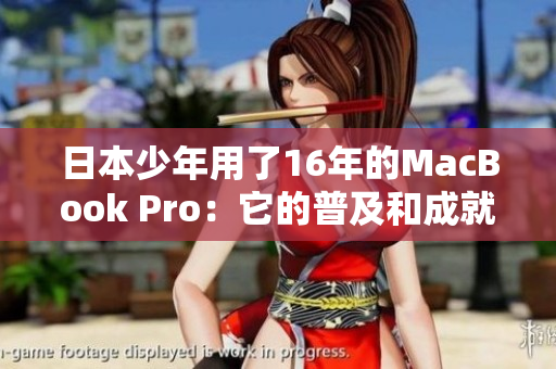 日本少年用了16年的MacBook Pro：它的普及和成就