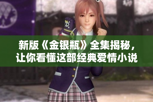 新版《金银瓶》全集揭秘，让你看懂这部经典爱情小说
