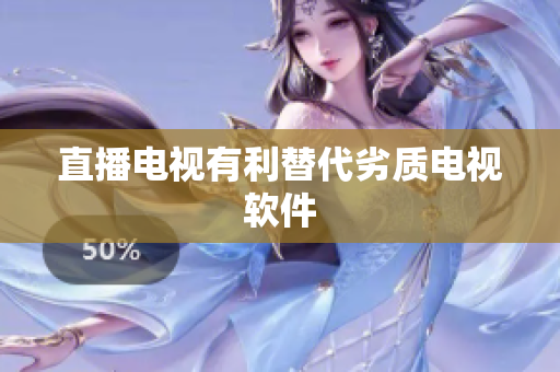 直播电视有利替代劣质电视软件