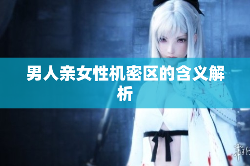 男人亲女性机密区的含义解析